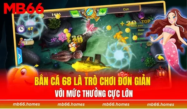 Bắn cá 68 là trò chơi đơn giản với mức thưởng cực lớn