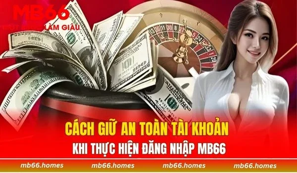 Biện pháp đảm bảo an toàn cho tài khoản khi đăng nhập MB66