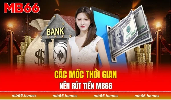 Các mốc thời gian khi rút tiền MB66
