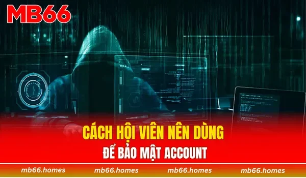 Cách hội viên nên dùng để bảo mật account
