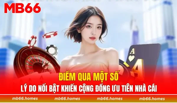 Điểm qua một số lý do nổi bật khiến cộng đồng ưu tiên nhà cái