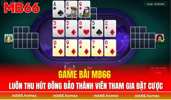 Game bài MB66 luôn thu hút đông đảo thành viên tham gia đặt cược
