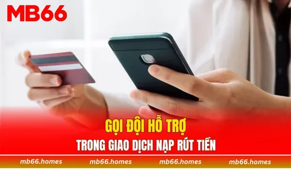 Gọi đội hỗ trợ trong giao dịch nạp rút tiền 