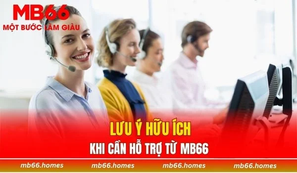 Lưu ý khi cần hỗ trợ từ nhân viên chăm sóc khách hàng MB66