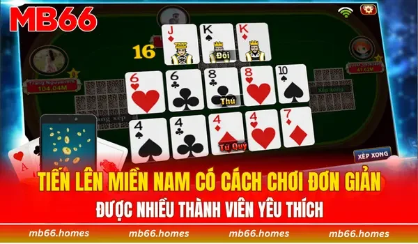 Tiến lên miền Nam có cách chơi đơn giản được nhiều thành viên yêu thích