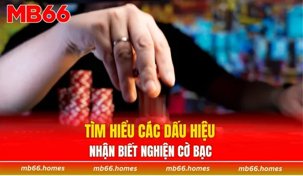 Tìm hiểu các dấu hiệu nhận biết nghiện cờ bạc 