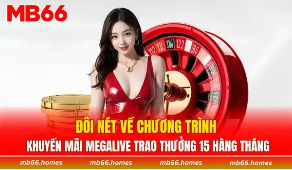 Vài nét về chương trình megalive trao thưởng 15 hàng tháng