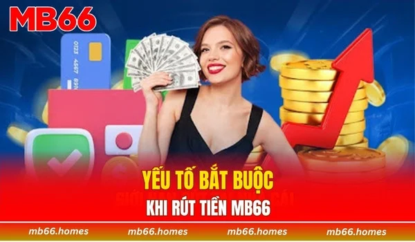 Yếu tố bắt buộc khi rút tiền MB66